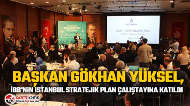 Başkan Gökhan Yüksel, İBB'nin İstanbul Stratejik Plan Çalıştayına katıldı