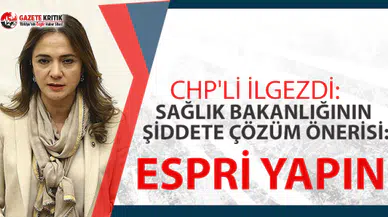 CHP'li İlgezdi: Sağlık Bakanlığının şiddete çözüm önerisi: Espri yapın!