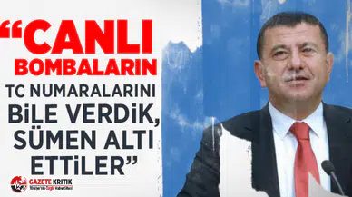 CHP'Lİ VELİ AĞBABA; “CANLI BOMBALARIN TC NUMARALARINI BİLE VERDİK, SÜMEN ALTI ETTİLER”