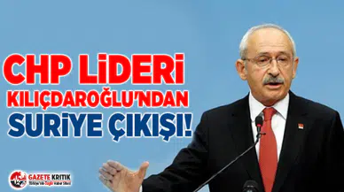 CHP lideri Kılıçdaroğlu'ndan Suriye çıkışı!