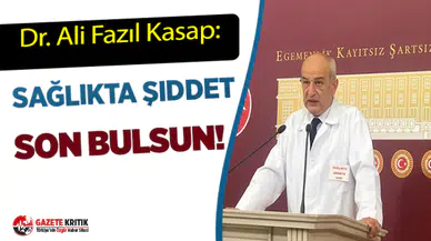Doktor Ali Fazıl Kasap: Sağlıkta Şiddet Son Bulsun!