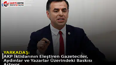 Yarkadaş: AKP İktidarının Eleştiren Gazeteciler, Aydınlar ve Yazarlar Üzerindeki Baskısı Artıyor