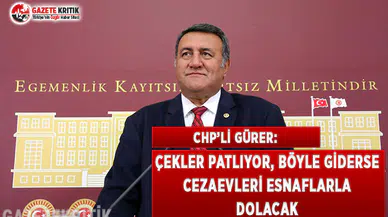 CHP'li Gürer: Çekler Patlıyor, Böyle Giderse Cezaevleri Esnaflarla Dolacak