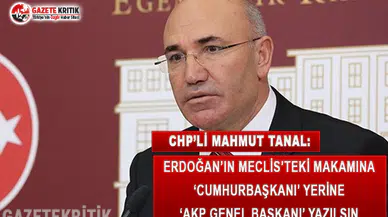 CHP'li Tanal: Erdoğan'ın Meclis'teki Makamına 'Cumhurbaşkanı' Yerine 'AKP Genel Başkanı' Yazılsın
