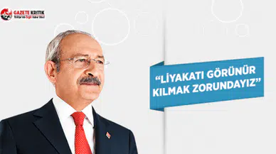 CHP Lideri Kılıçdaroğlu: Liyakati Görünür Kılmak Zorundayız