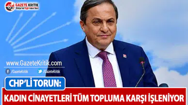 CHP'li Torun: Kadın Cinayetleri Tüm Topluma Karşı İşleniyor