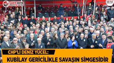 CHP'li Yücel: Kubilay Gericilikle Savaşın Simgesidir