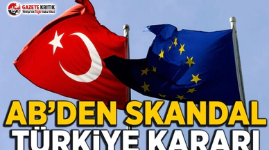 AB’den skandal Türkiye kararı