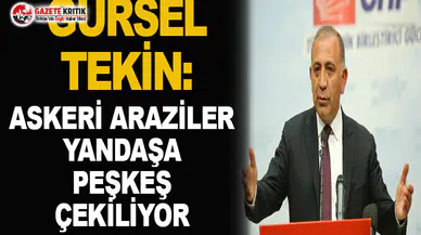 CHP'li Gürsel Tekin: Askeri araziler yandaşa peşkeş çekiliyor