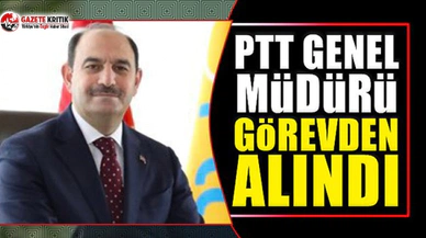 PTT Genel Müdürü'nün görevine son verildi