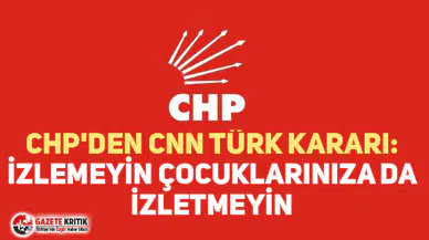 CHP'DEN CNN TÜRK KARARI: İZLEMEYİN ÇOCUKLARINIZA DA İZLETMEYİN