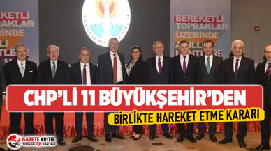CHP'li 11 büyükşehir halka hizmet konusunda birlikte hareket etme kararı aldı
