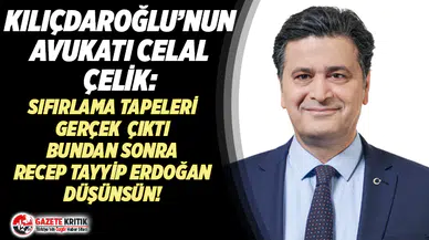 Kılçdaroğlu'nun Avukat Celal Çelik: Sıfırlama tapeleri gerçek, bundan sonra Recep Tayyip Erdoğan düşünsün