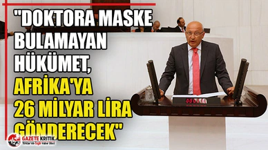 "Doktora maske bulamayan Hükümet, Afrika'ya 26 milyar lira gönderecek"