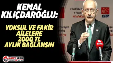 Kemal Kılıçdaroğlu:Yoksul ve fakir ailelere 2000 tl'lik maaş bağlansın