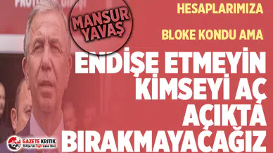 Mansur Yavaş: Hesaplarımıza bloke konuldu ama endişe etmeyin! Kimseyi aç ve açıkta bırakmayacağız
