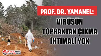 Bilim Kurulu Üyesi Yamanel: Virüsün Topraktan Çıkma İhtimali Yok