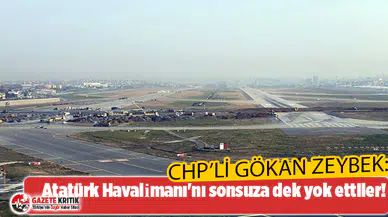 CHP'li Gökan Zeybek: Atatürk Havalimanı'nı sonsuza dek yok ettiler!