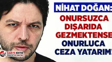 Nihat Doğan:Onursuzca dışarıda gezmektense onurluca ceza yatarım!