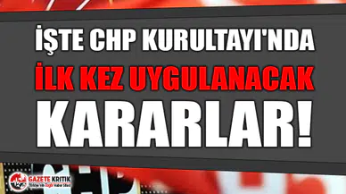 CHP Genel Başkan Yardımcısı açıkladı: İşte CHP Kurultayı'nda ilk kez uygulanacak kararlar!