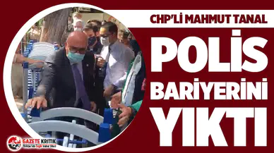CHP'li Mahmut Tanal polis bariyerini yıktı