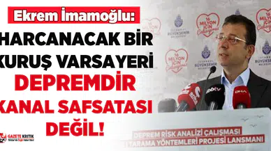 Ekrem İmamoğlu: “Şehre  harcanacak  bir kuruş varsa yeri depremdir, kanal safsatası değil''