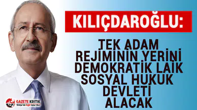 CHP Lideri Kılıçdaroğlu: Tek adam rejiminin yerini demokratik, laik, sosyal hukuk devleti alacak