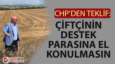 CHP’DEN ‘ÇİFTÇİNİN DESTEK PARASINA EL KONULMASIN’ TEKLİFİ