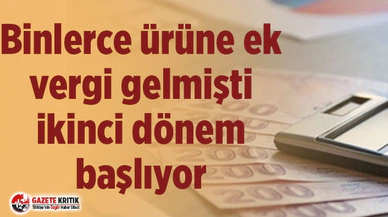 Binlerce ürüne ek vergi gelmişti ikinci dönem başlıyor