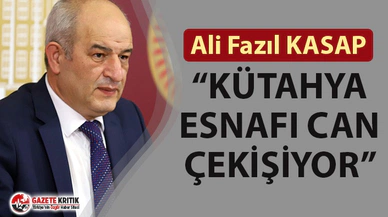 CHP'Lİ ALİ FAZIL KASAP: “KÜTAHYA ESNAFI CAN ÇEKİŞİYOR”