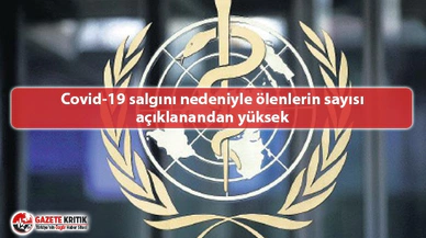 Dünya Sağlık Örgütü: Covid-19 salgını nedeniyle ölenlerin sayısı açıklanandan yüksek