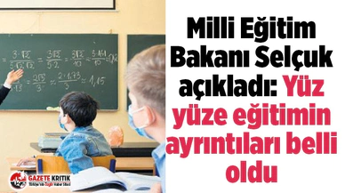 Milli Eğitim Bakanı Selçuk açıkladı: Yüz yüze eğitimin ayrıntıları belli oldu