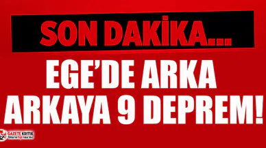 Ege’de arka arkaya 9 deprem!