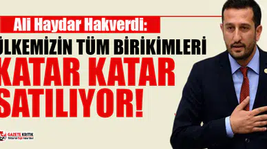 CHP'li Hakverdi: Milli servetimiz, şeffaflıktan ve denetimden uzak bir şekilde yabancılara satılıyor!