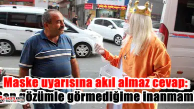 Maske uyarısına akıl almaz cevap: 'Ben gözümle görmediğime inanmam'