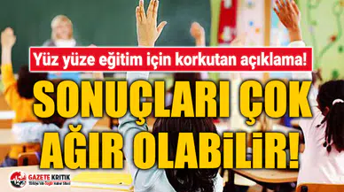 Yüz yüze eğitim için korkutan açıklama! Sonuçları çok ağır olabilir!