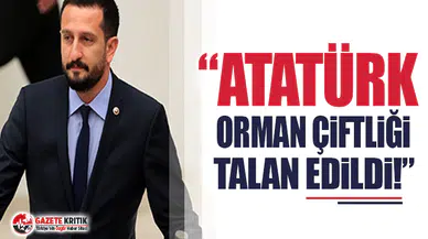 CHP'li Ali Haydar Hakverdi:Atatürk Orman Çiftliği Talan edildi!