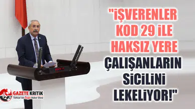CHP'li Kaplan "İşverenler Kod 29 İle Haksız Yere Çalışanların Sicilini Lekeliyor!"