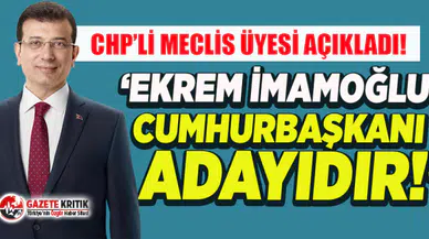 CHP'li meclis üyesi: 'Ekrem İmamoğlu cumhurbaşkanı adayıdır'