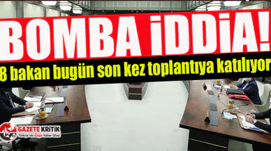 Kulislere bomba gibi düşen iddia: 8 bakan bugün son kez toplantıya katılıyor!