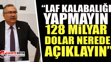 CHP'li Bülbül'den AKP'li Savaş'a:  Laf kalabalığı yapmayın, 128 milyar dolar nerede açıklayın!