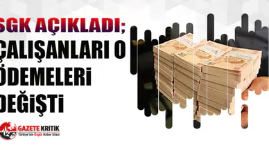 SGK açıkladı; Çalışanları o ödemeleri değişti