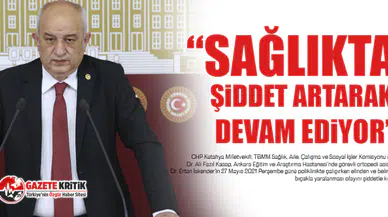 CHP Kütahya Milletvekili DR. Ali Fazıl Kasap :“Sağlıkta şiddet artarak devam ediyor”