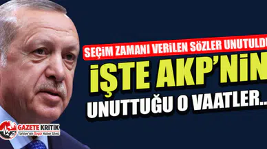İşte AKP’nin unuttuğu o vaatler!