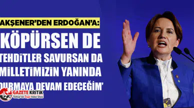 Akşener’den Erdoğan’a: "Köpürsen de tehditler savursan da milletimizin yanında durmaya devam edeceğim"