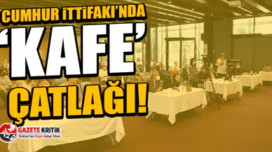 Cumhur İttifakı’nda ‘kafe’ çatlağı!