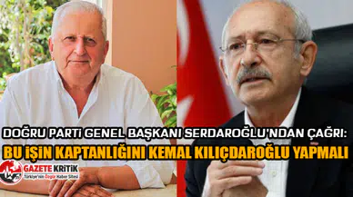 Doğru Parti Genel Başkanı Serdaroğlu'ndan çağrı: Bu işin kaptanlığını Kemal Kılıçdaroğlu yapmalı