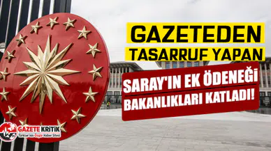 Gazeteden tasarruf yapan Saray'ın ek ödeneği bakanlıkları katladı!