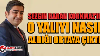 Sezgin Baran Korkmaz’ın o yalıyı nasıl aldığı ortaya çıktı