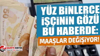 Yüz binlerce işçinin gözü bu haberde: Maaşlar değişiyor!